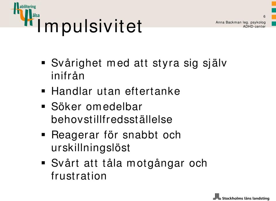 inifrån Handlar utan eftertanke Söker omedelbar