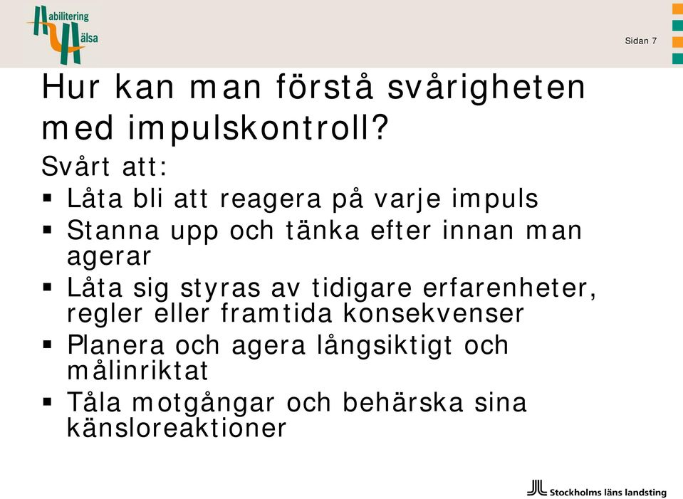 man agerar Låta sig styras av tidigare erfarenheter, regler eller framtida
