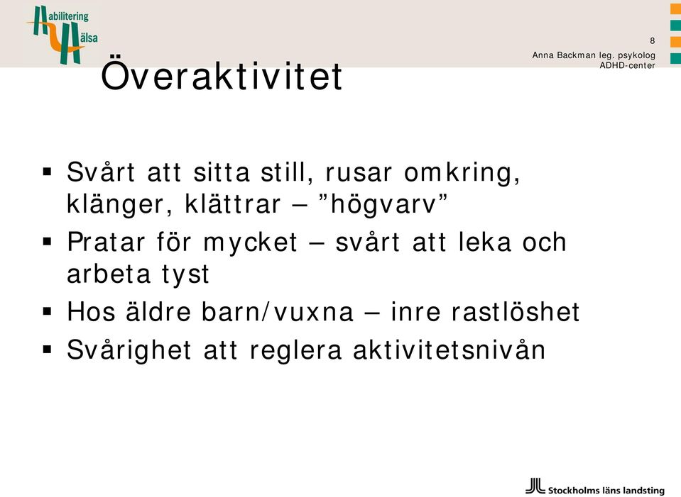 klänger, klättrar högvarv Pratar för mycket svårt att leka