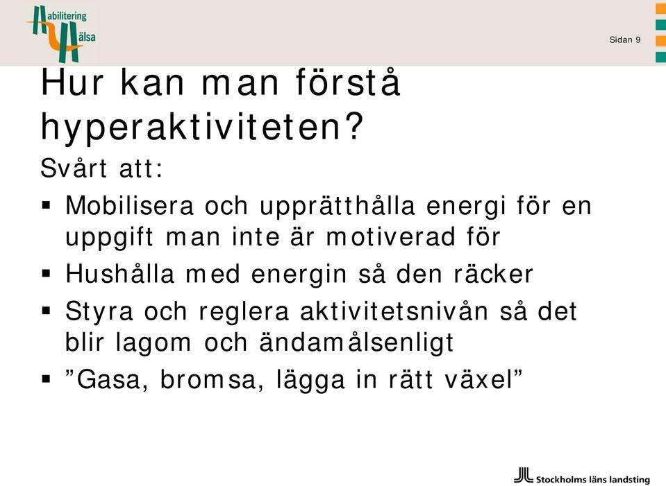 inte är motiverad för Hushålla med energin så den räcker Styra och