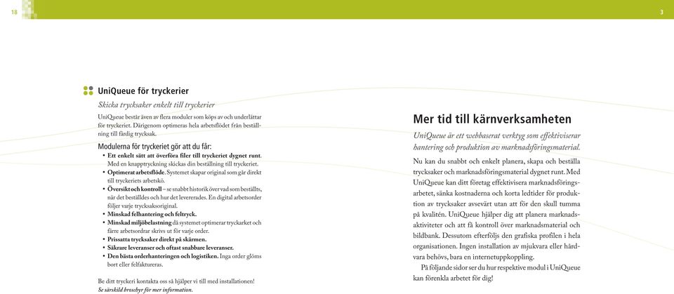 Med en knapptryckning skickas din beställning till tryckeriet. Optimerat arbetsflöde. Systemet skapar original som går direkt till tryckeriets arbetskö.