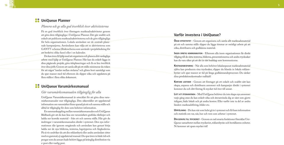 Användaren kan välja att se aktiviteterna som GANTT-schema (flödesschema som används i projektledning för att beskriva olika faser) eller i en kalender.