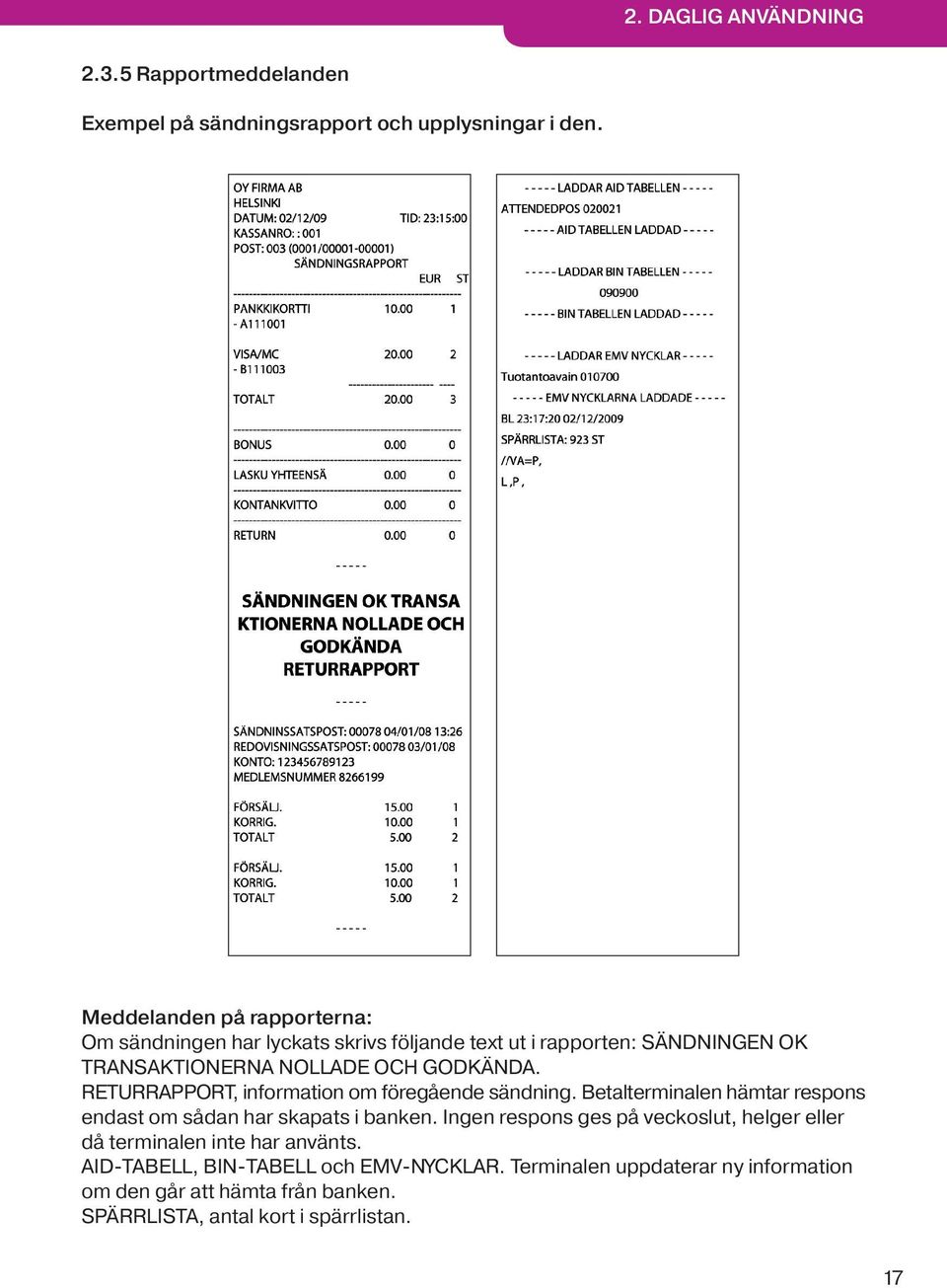 RETURRAPPORT, information om föregående sändning. Betalterminalen hämtar respons endast om sådan har skapats i banken.