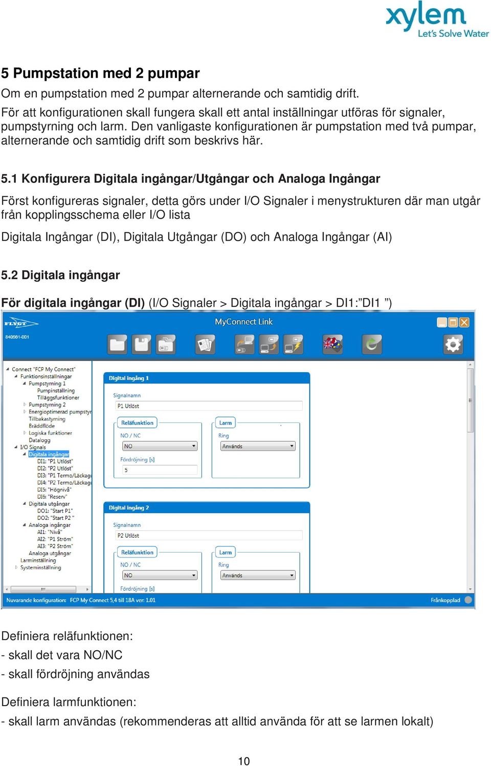 Den vanligaste konfigurationen är pumpstation med två pumpar, alternerande och samtidig drift som beskrivs här. 5.