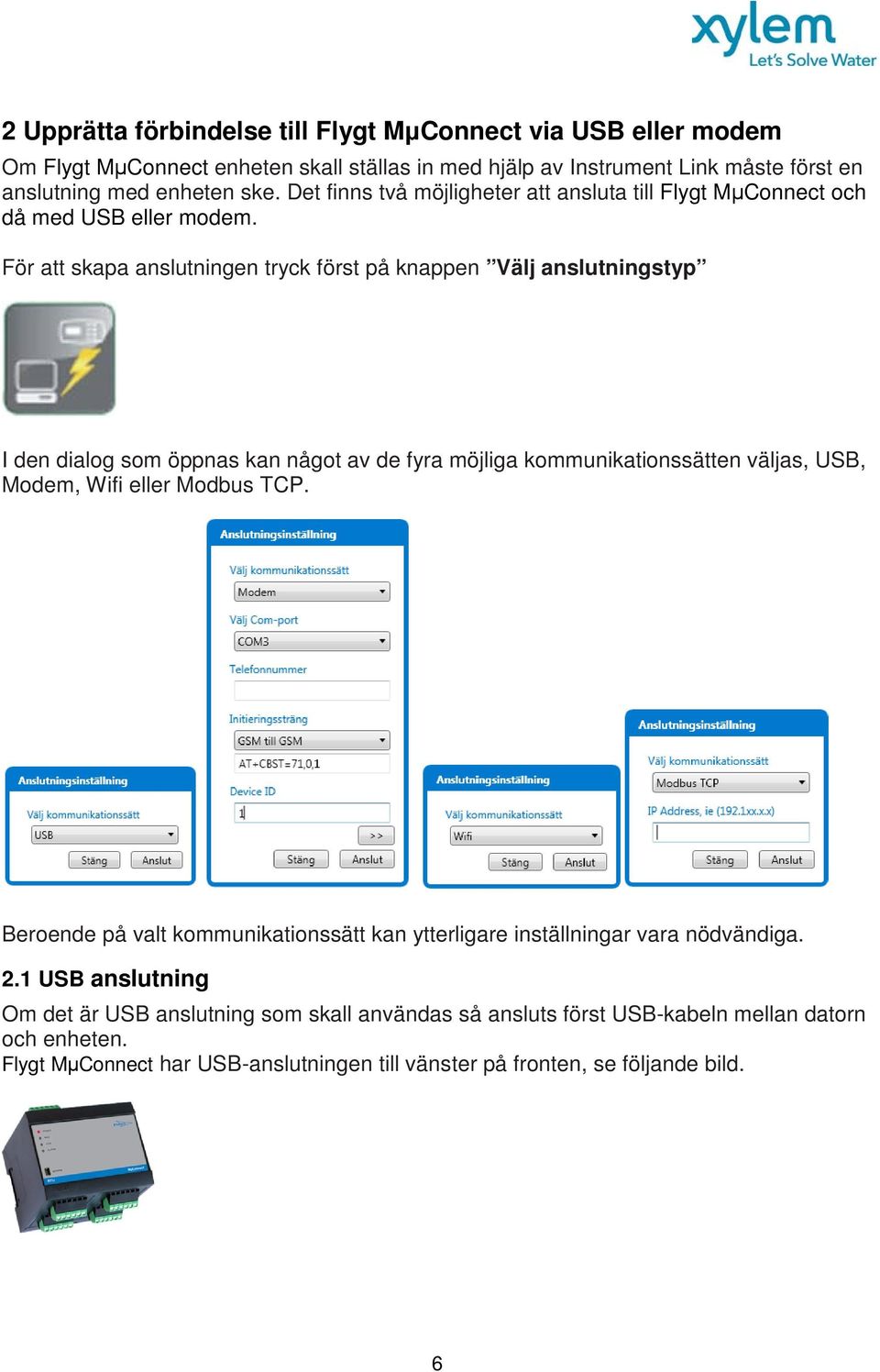 För att skapa anslutningen tryck först på knappen Välj anslutningstyp I den dialog som öppnas kan något av de fyra möjliga kommunikationssätten väljas, USB, Modem, Wifi eller Modbus