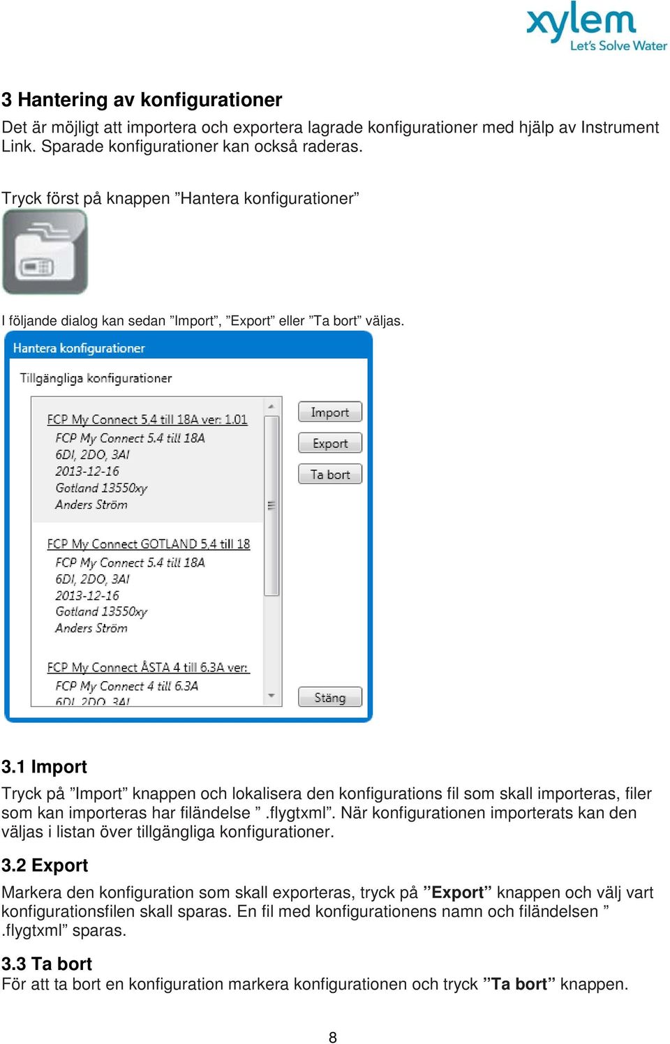 1 Import Tryck på Import knappen och lokalisera den konfigurations fil som skall importeras, filer som kan importeras har filändelse.flygtxml.