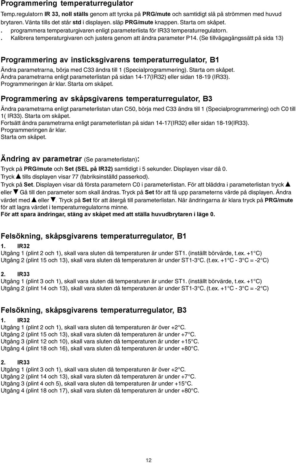 (Se tillvägagångssätt på sida 13) Programmering av insticksgivarens temperaturregulator, B1 Ändra parametrarna, börja med C33 ändra till 1 (Specialprogrammering). Starta om skåpet.