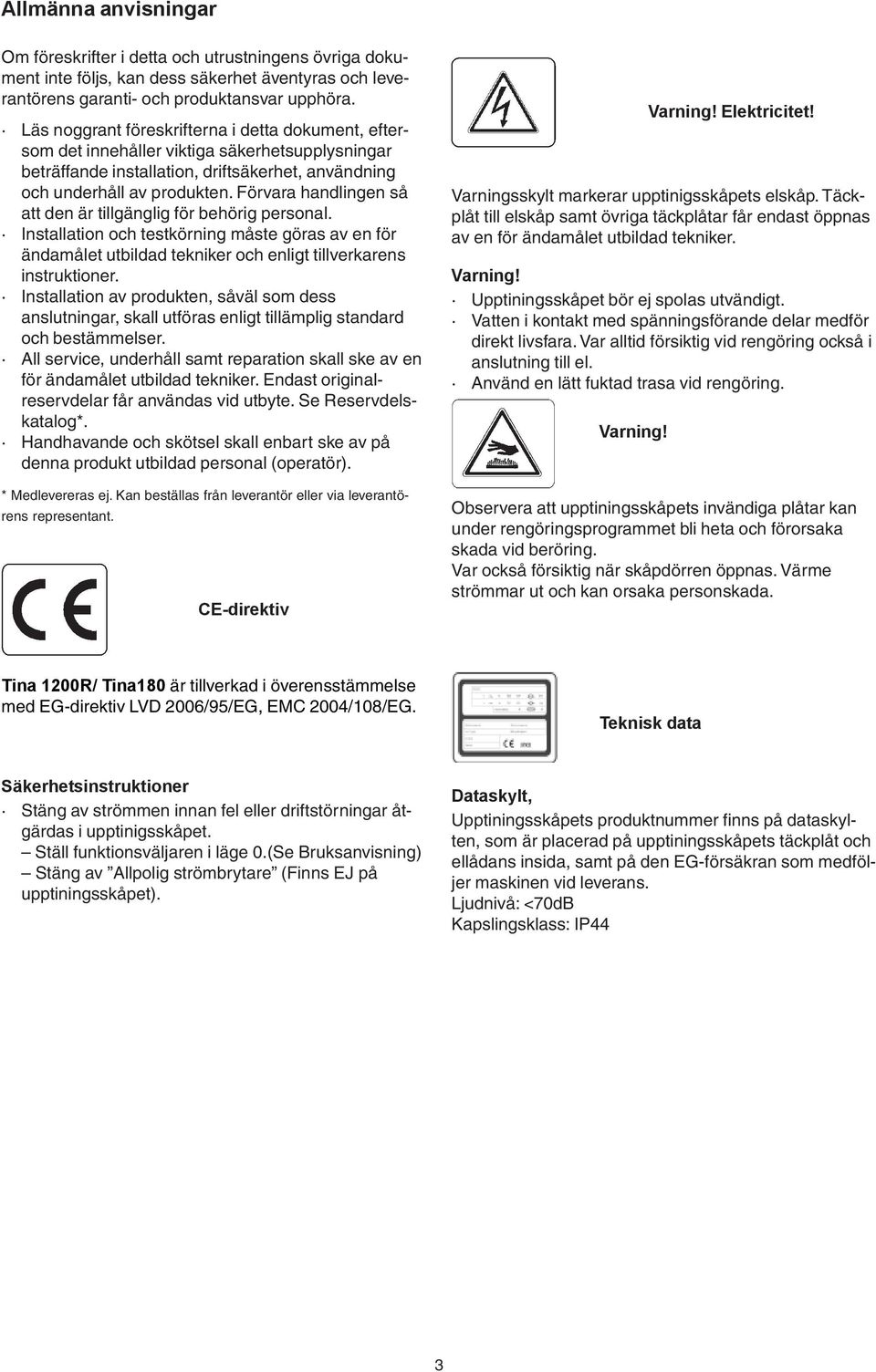 Förvara handlingen så att den är tillgänglig för behörig personal. Installation och testkörning måste göras av en för ändamålet utbildad tekniker och enligt tillverkarens instruktioner.