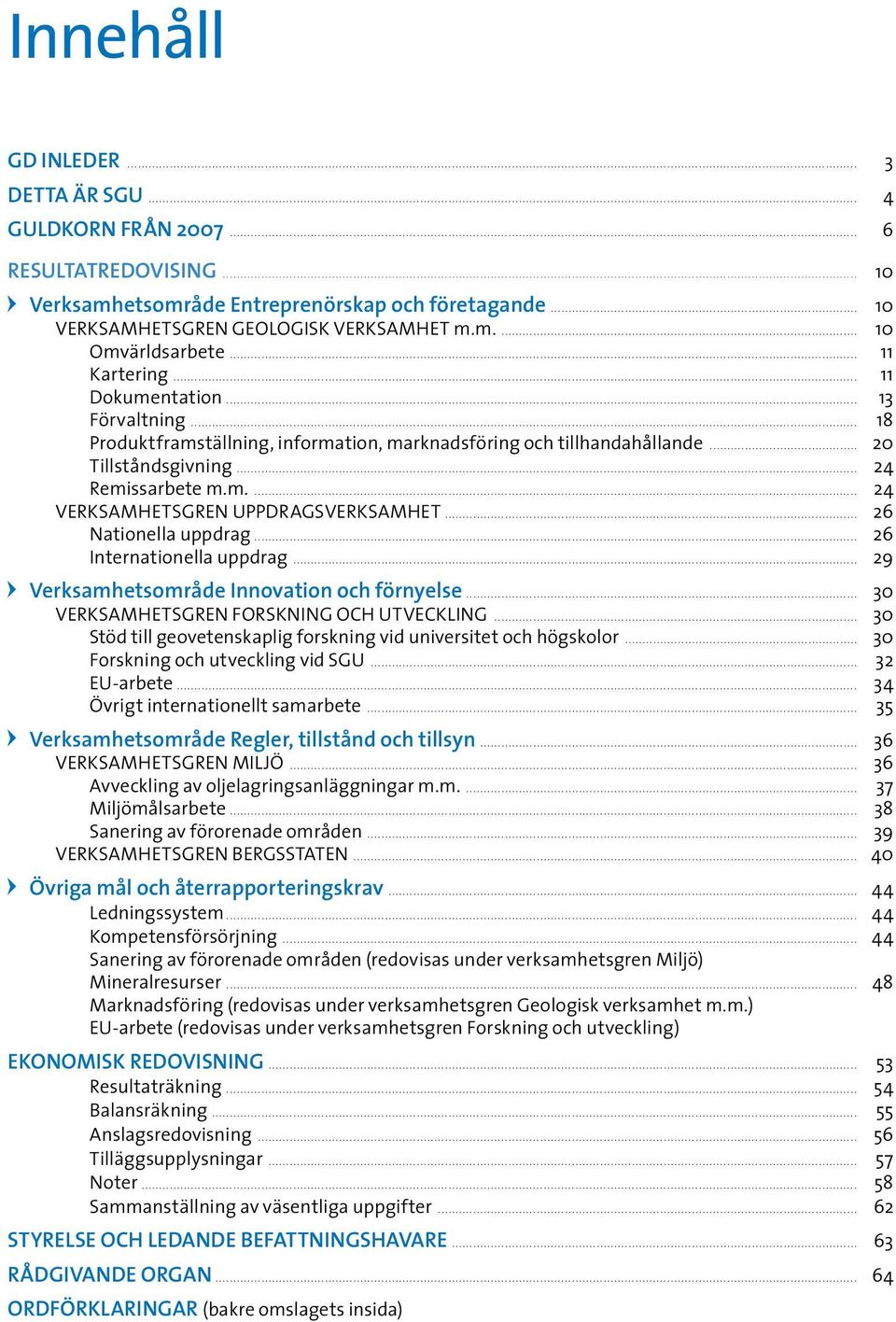 .. 26 Nationella uppdrag... 26 Internationella uppdrag... 29 Verksamhetsområde Innovation och förnyelse... 30 VERKSAMHETSGREN FORSKNING OCH UTVECKLING.