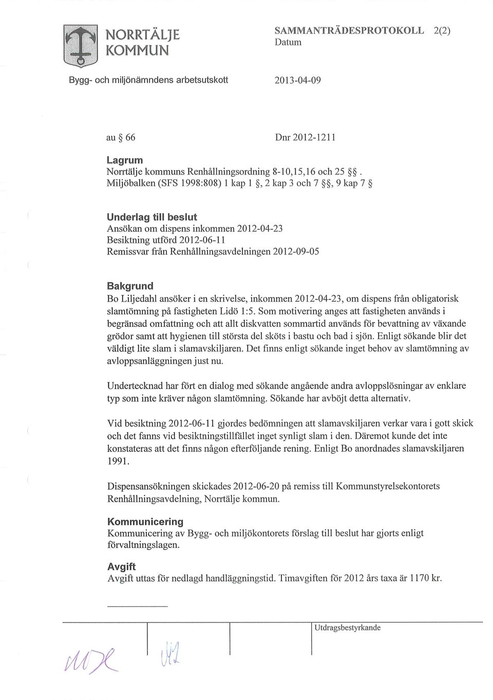 Bakgrund Bo Liljedahl ansöker i en skrivelse, inkommen 2012-04-23, om dispens från obligatorisk slamtömning på fastigheten Lidö 1:5.