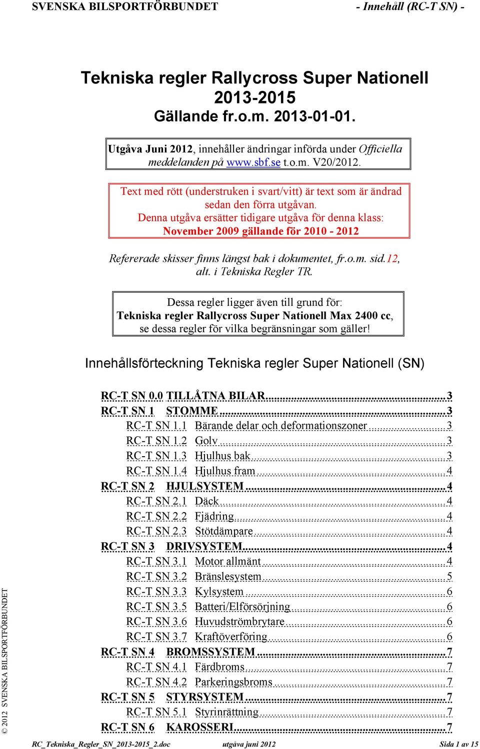 Denna utgåva ersätter tidigare utgåva för denna klass: November 2009 gällande för 2010-2012 Refererade skisser finns längst bak i dokumentet, fr.o.m. sid.12, alt. i Tekniska Regler TR.