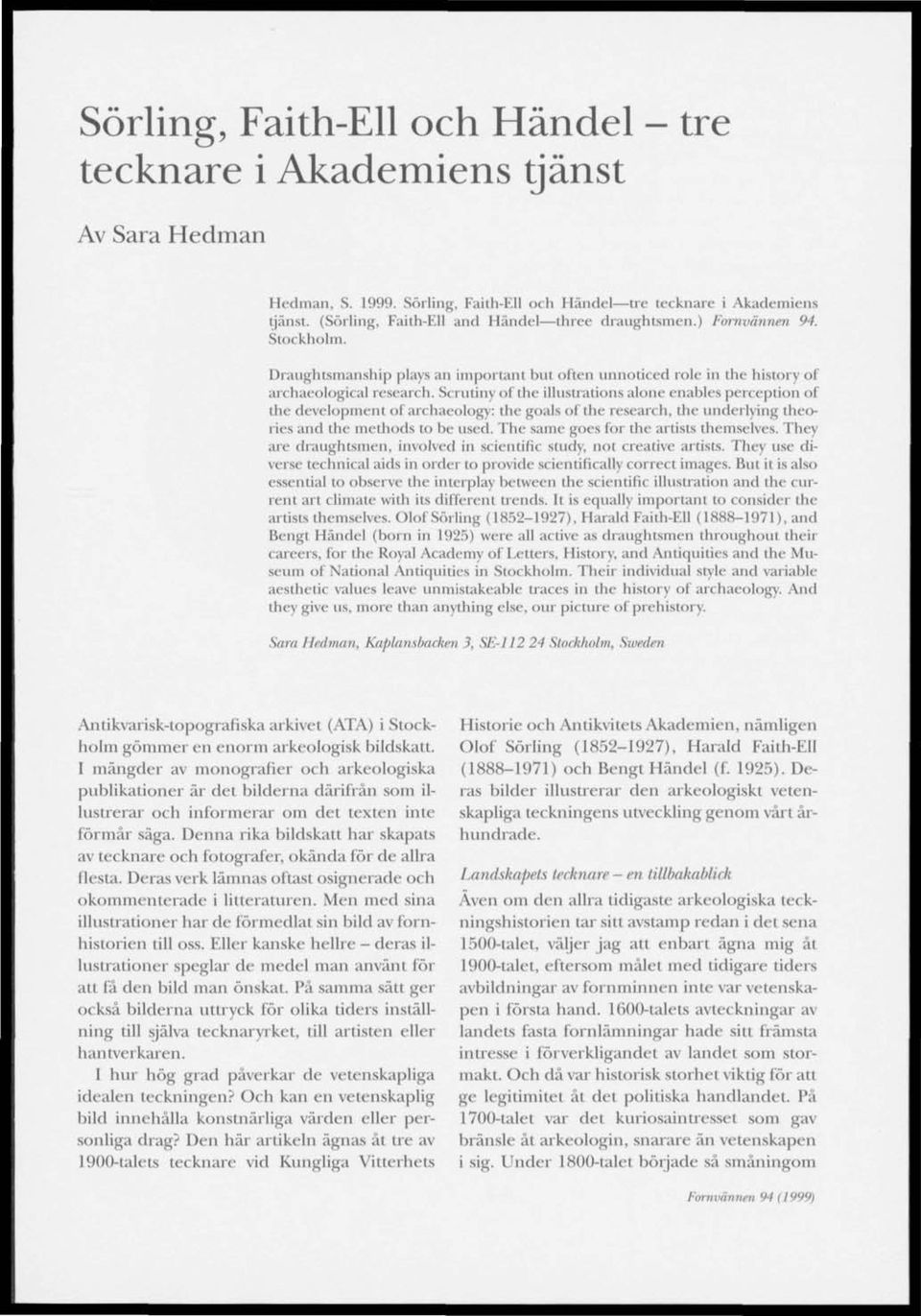 Scrutiny of the illustrations alone enables perception of the development of archaeology: the goals of the research, the imderlying theories and the methods to be used.