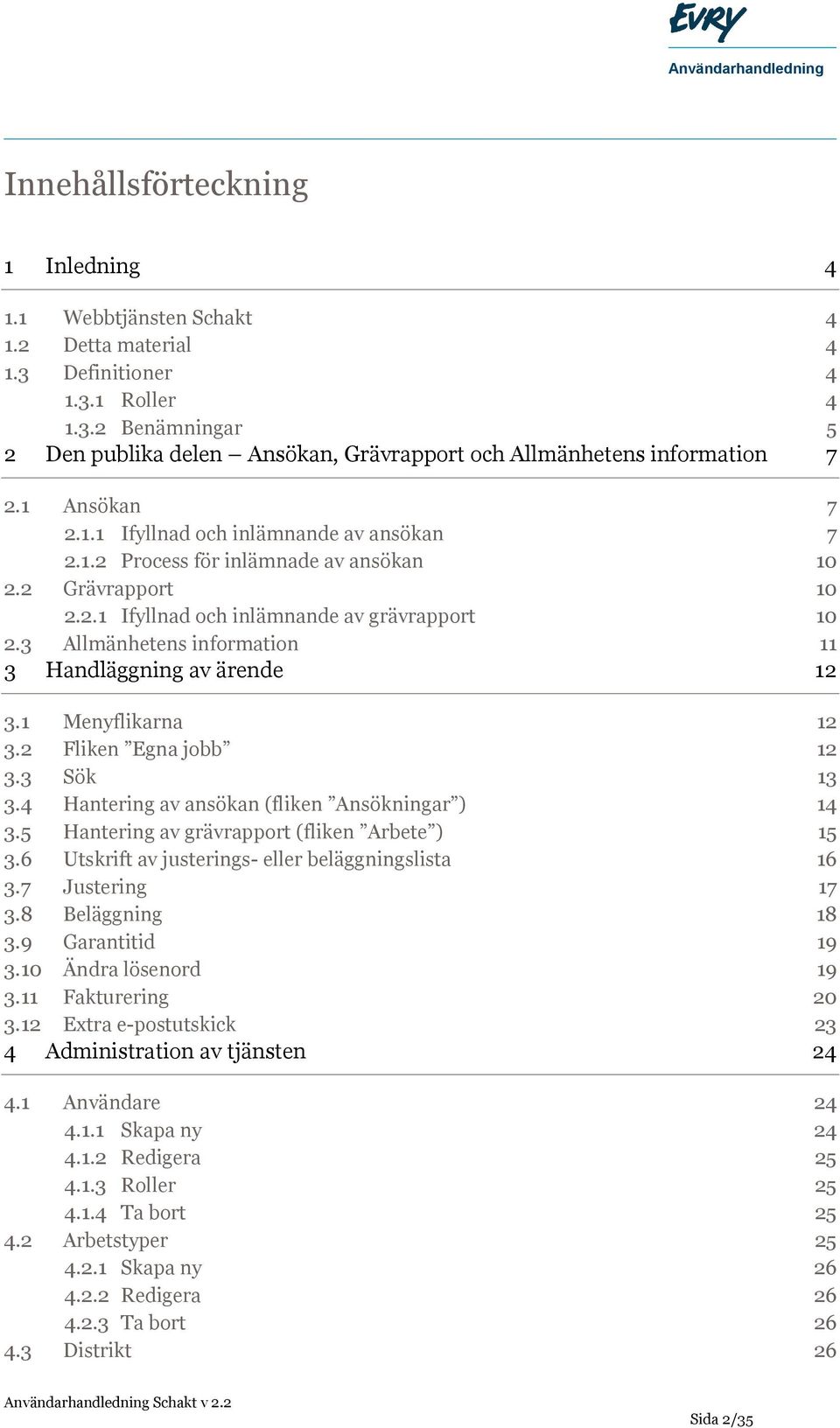 3 Allmänhetens information 11 3 Handläggning av ärende 12 3.1 Menyflikarna 12 3.2 Fliken Egna jobb 12 3.3 Sök 13 3.4 Hantering av ansökan (fliken Ansökningar ) 14 3.