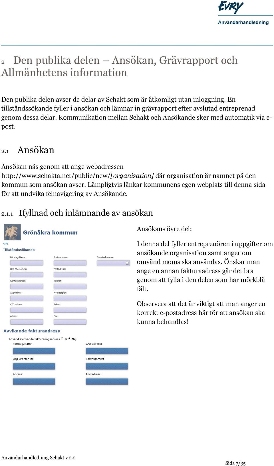 1 Ansökan Ansökan nås genom att ange webadressen http://www.schakta.net/public/new/[organisation] där organisation är namnet på den kommun som ansökan avser.