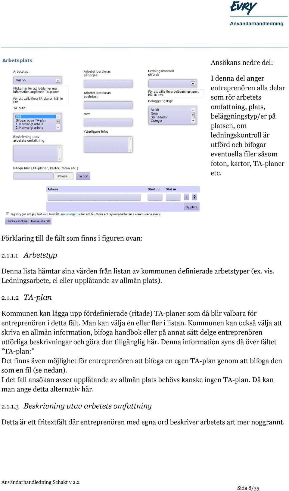 Ledningsarbete, el eller upplåtande av allmän plats). 2.1.1.2 TA-plan Kommunen kan lägga upp fördefinierade (ritade) TA-planer som då blir valbara för entreprenören i detta fält.