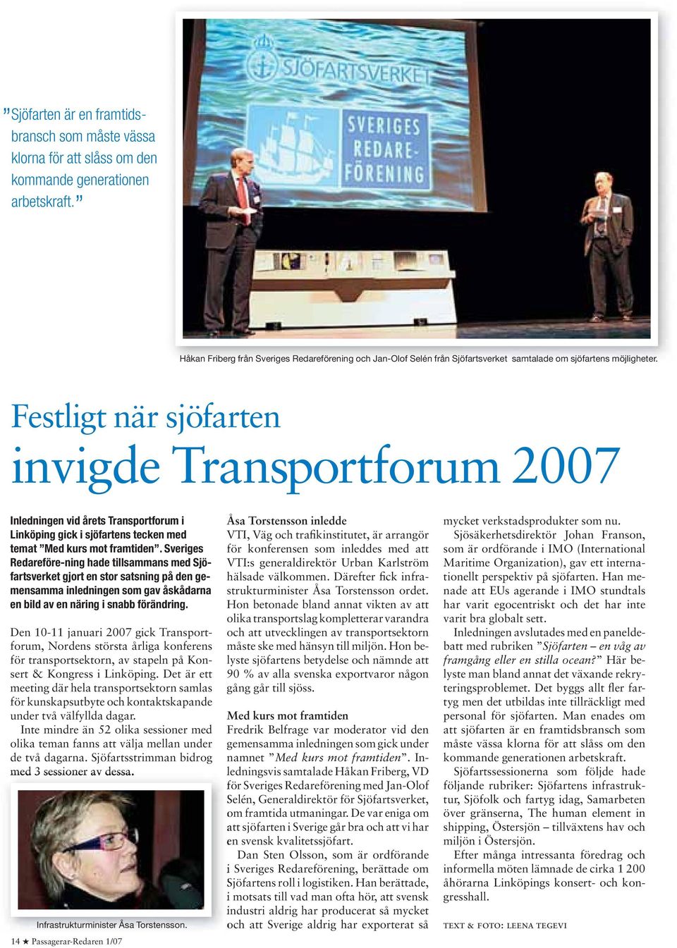 Festligt när sjöfarten invigde Transportforum 2007 Inledningen vid årets Transportforum i Linköping gick i sjöfartens tecken med temat Med kurs mot framtiden.
