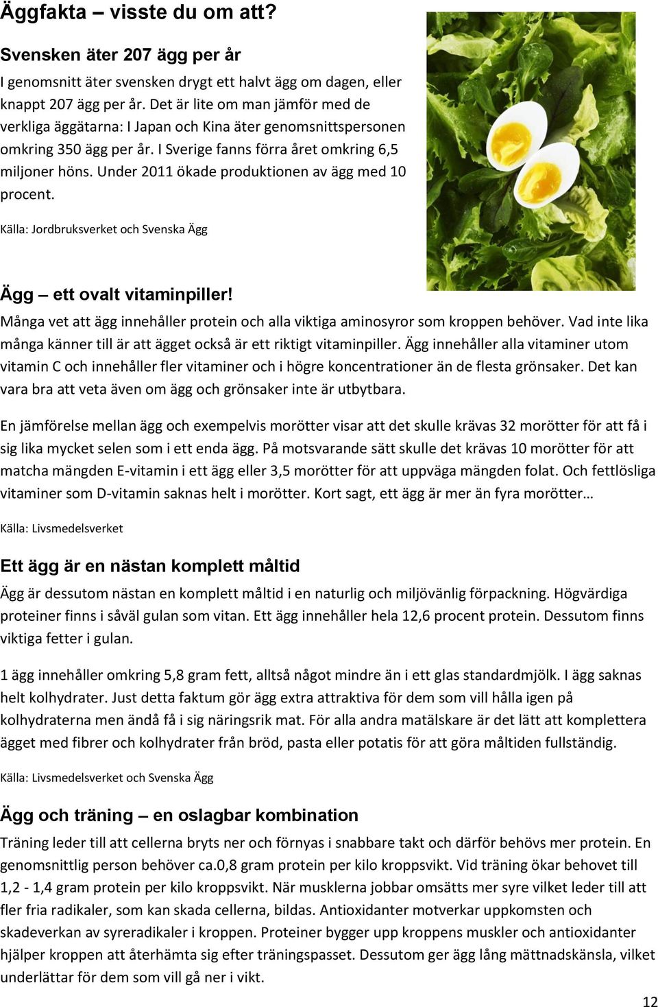 Under 2011 ökade produktionen av ägg med 10 procent. Källa: Jordbruksverket och Svenska Ägg Ägg ett ovalt vitaminpiller!