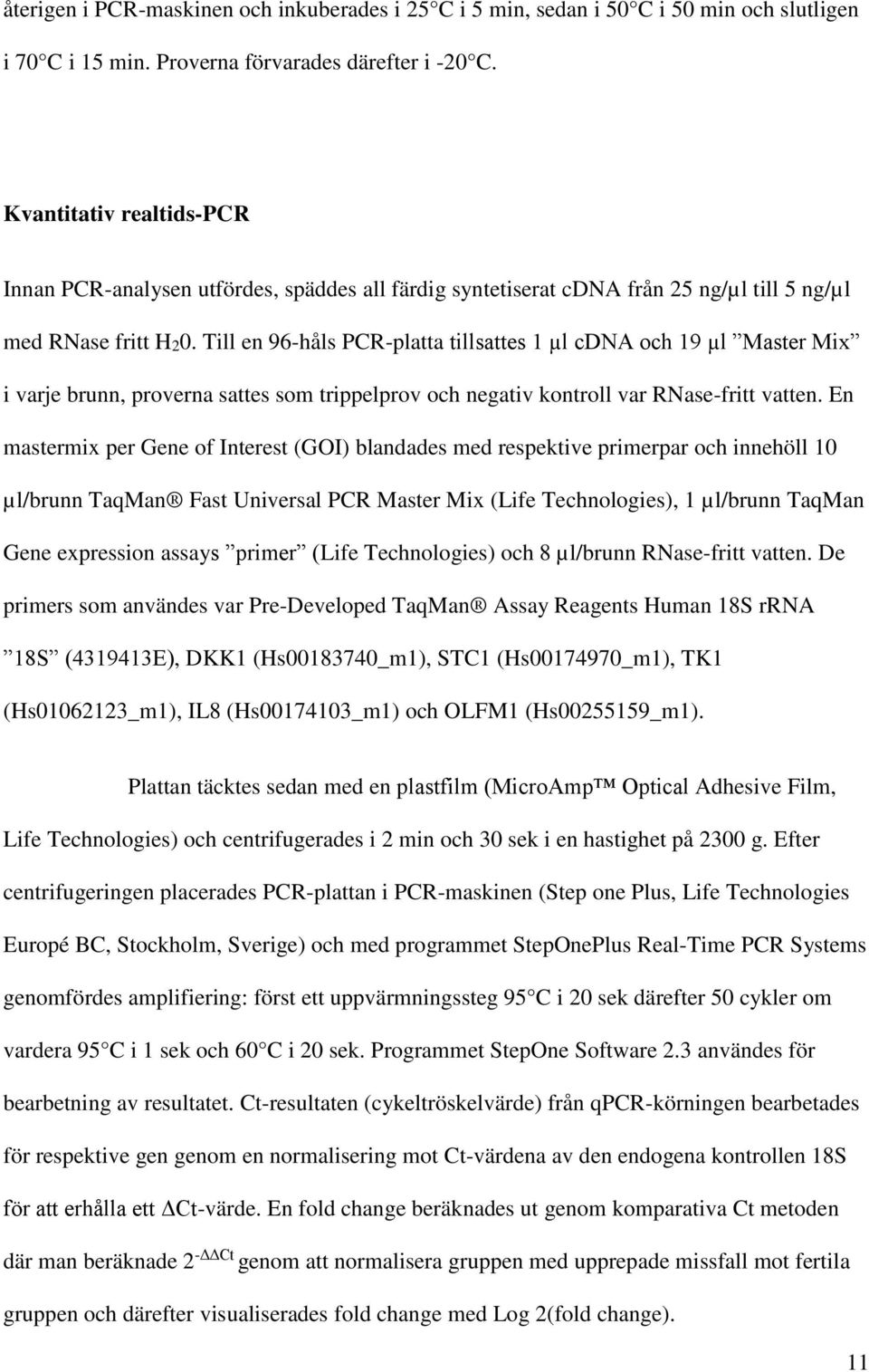 Till en 96-håls PCR-platta tillsattes 1 µl cdna och 19 µl Master Mix i varje brunn, proverna sattes som trippelprov och negativ kontroll var RNase-fritt vatten.