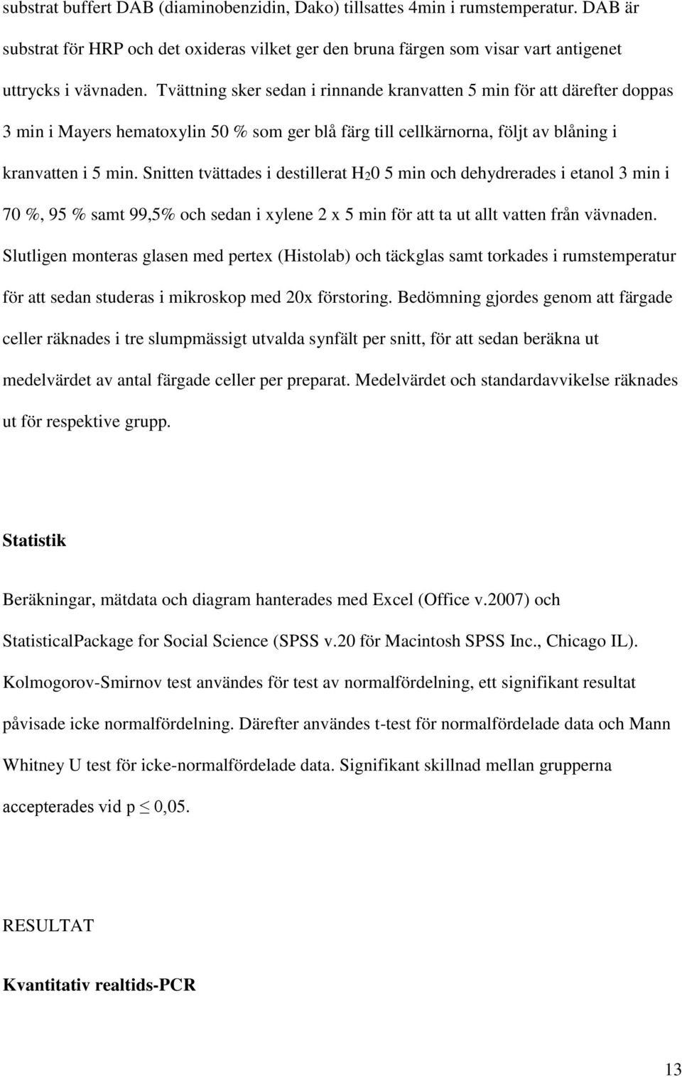 Snitten tvättades i destillerat H20 5 min och dehydrerades i etanol 3 min i 70 %, 95 % samt 99,5% och sedan i xylene 2 x 5 min för att ta ut allt vatten från vävnaden.