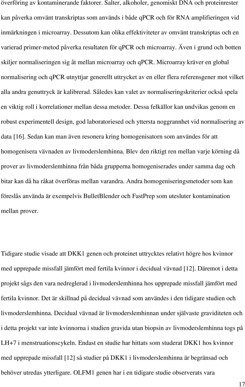 Dessutom kan olika effektiviteter av omvänt transkriptas och en varierad primer-metod påverka resultaten för qpcr och microarray.