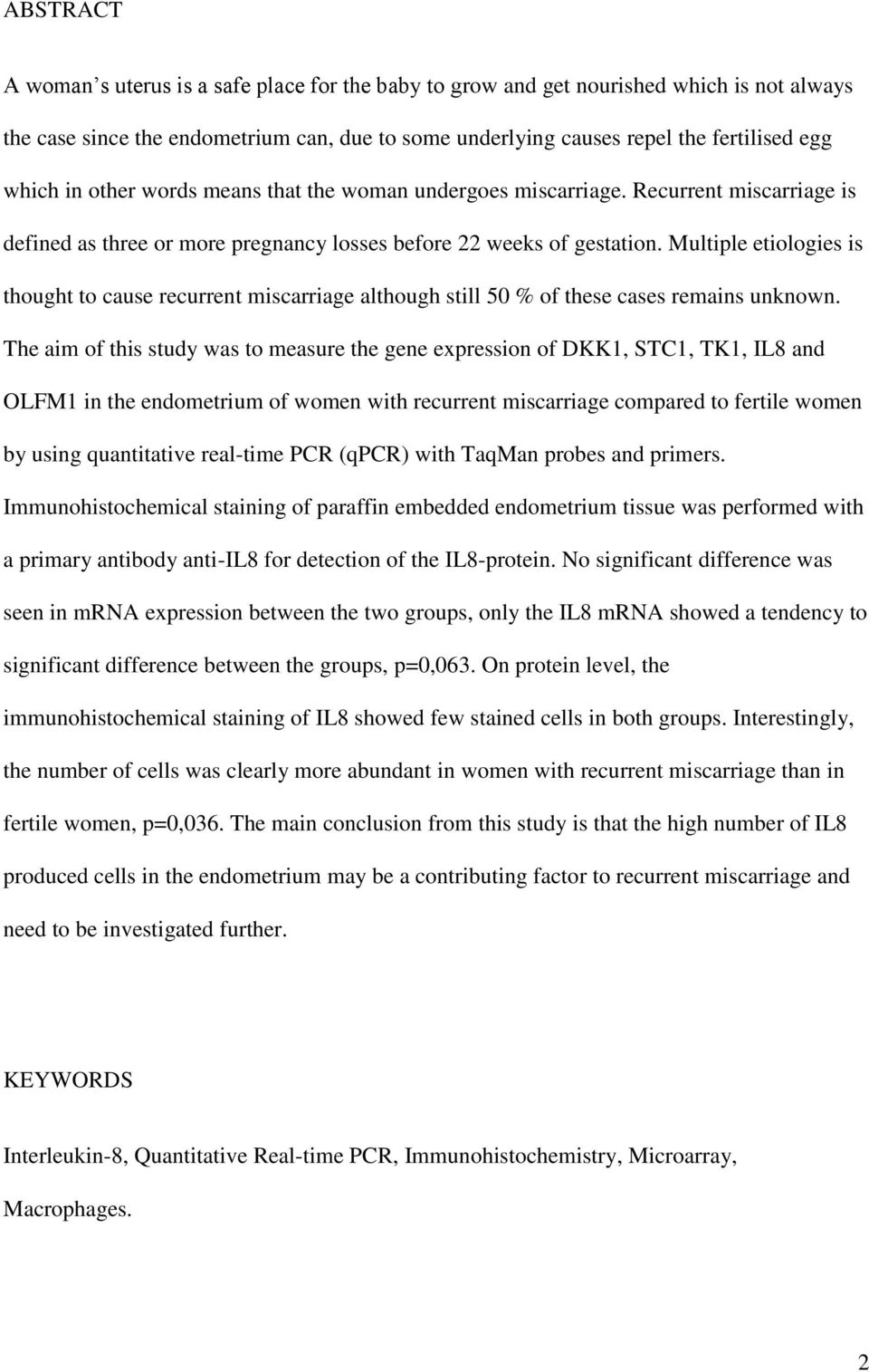 Multiple etiologies is thought to cause recurrent miscarriage although still 50 % of these cases remains unknown.