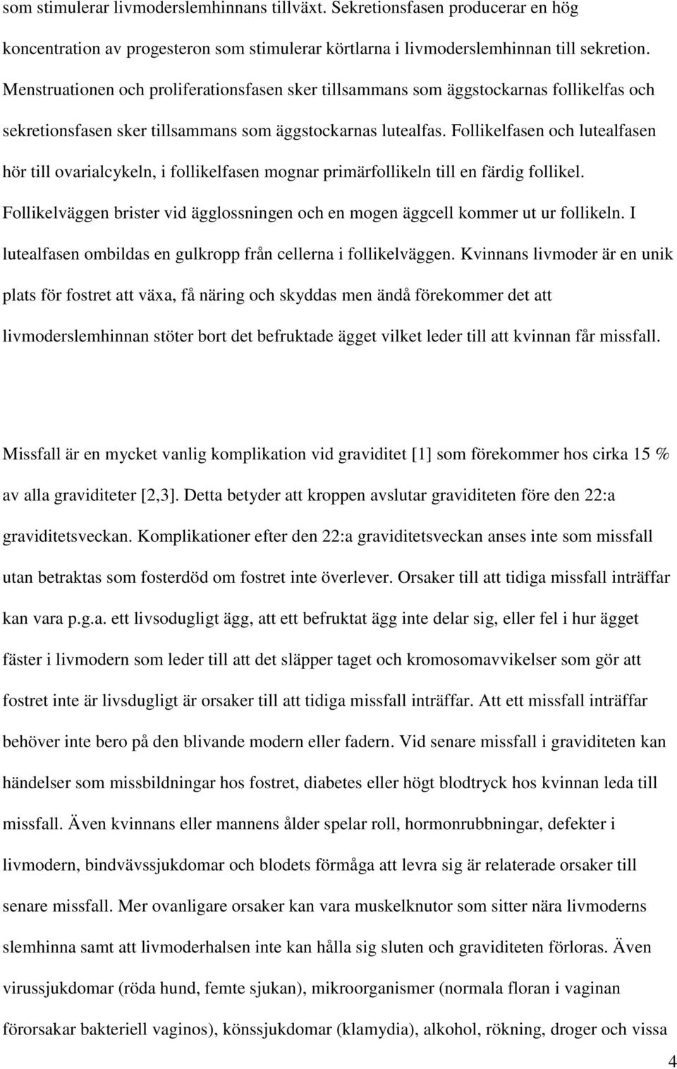 Follikelfasen och lutealfasen hör till ovarialcykeln, i follikelfasen mognar primärfollikeln till en färdig follikel.