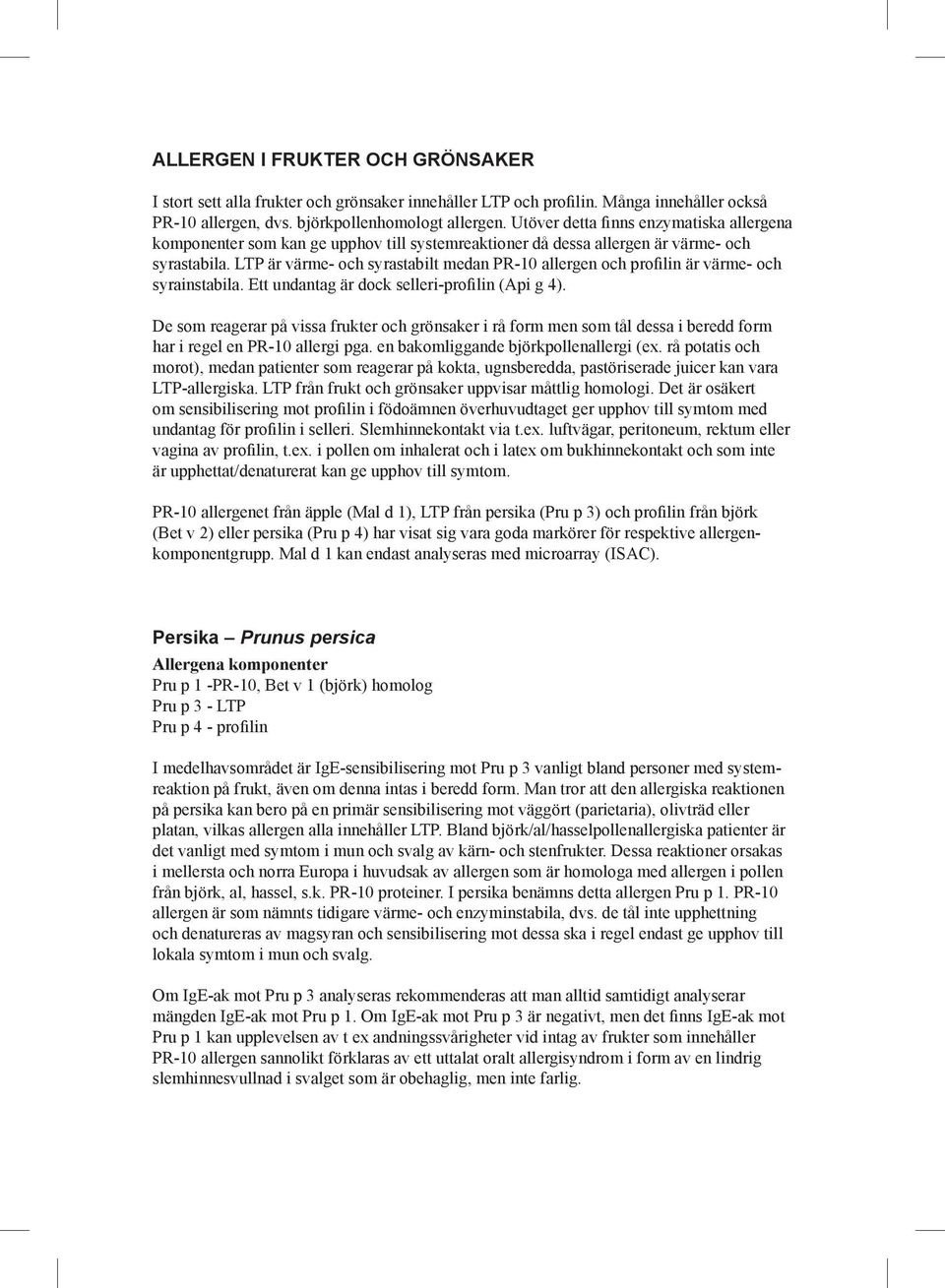 LTP är värme- och syrastabilt medan PR-10 allergen och profilin är värme- och syrainstabila. Ett undantag är dock selleri-profilin (Api g 4).