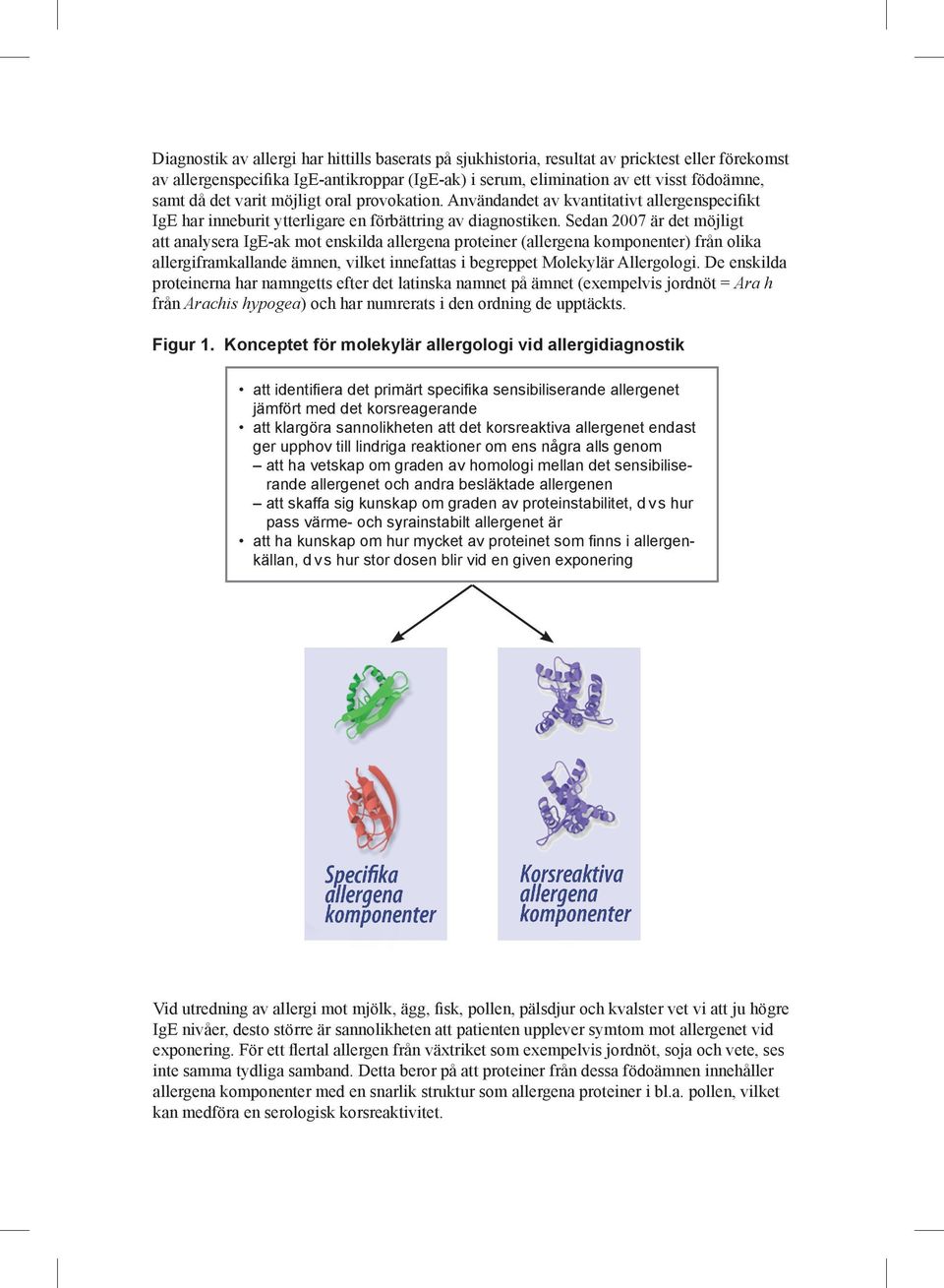 Sedan 2007 är det möjligt att analysera IgE-ak mot enskilda allergena proteiner (allergena komponenter) från olika allergi framkallande ämnen, vilket innefattas i begreppet Molekylär Allergologi.