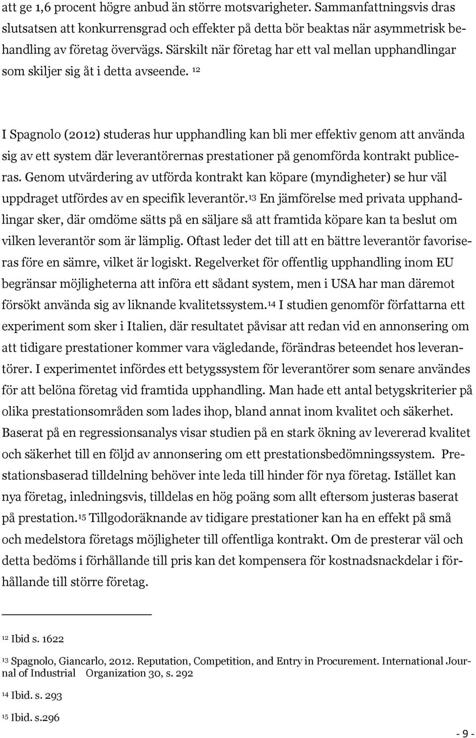 12 I Spagnolo (2012) studeras hur upphandling kan bli mer effektiv genom att använda sig av ett system där leverantörernas prestationer på genomförda kontrakt publiceras.