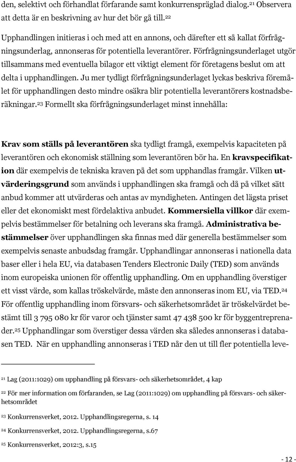 Förfrågningsunderlaget utgör tillsammans med eventuella bilagor ett viktigt element för företagens beslut om att delta i upphandlingen.