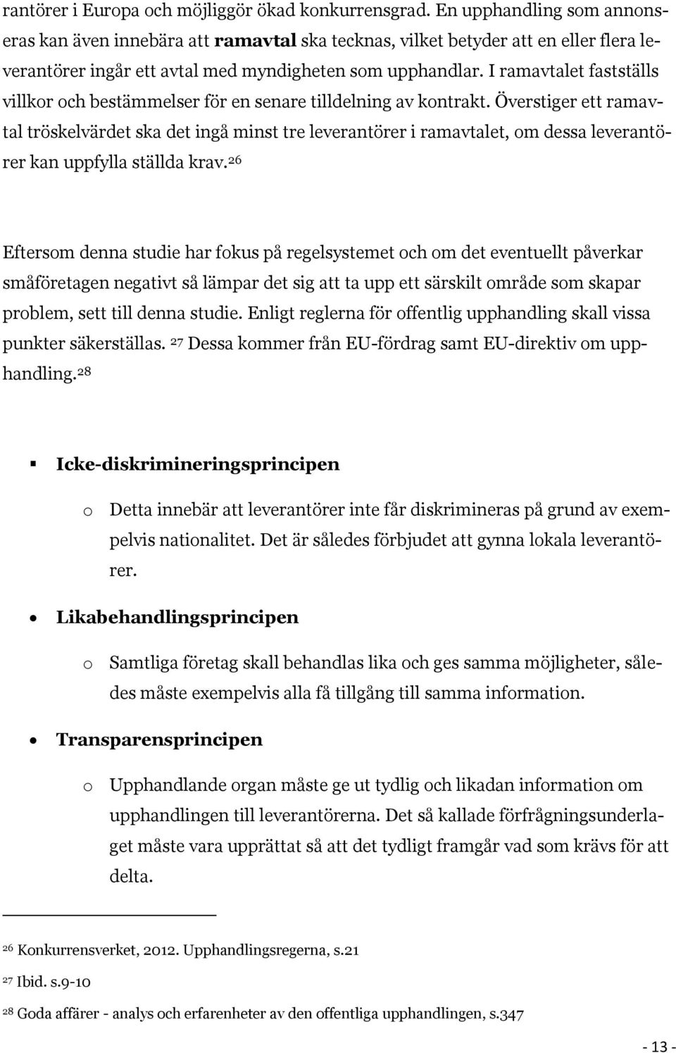 I ramavtalet fastställs villkor och bestämmelser för en senare tilldelning av kontrakt.