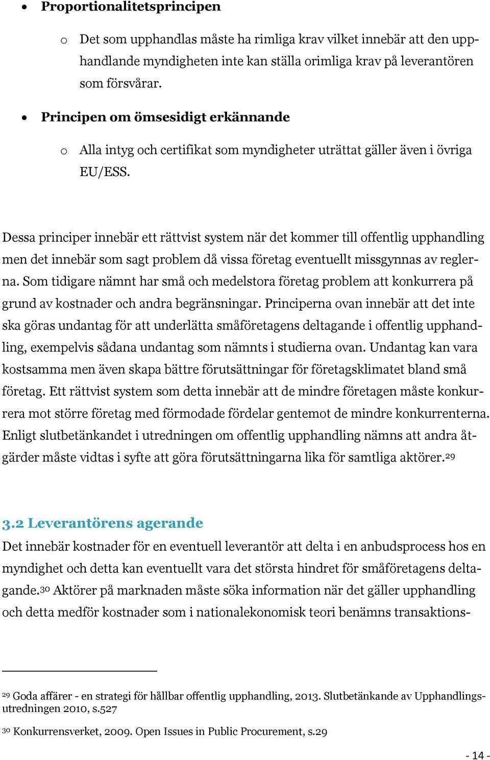 Dessa principer innebär ett rättvist system när det kommer till offentlig upphandling men det innebär som sagt problem då vissa företag eventuellt missgynnas av reglerna.