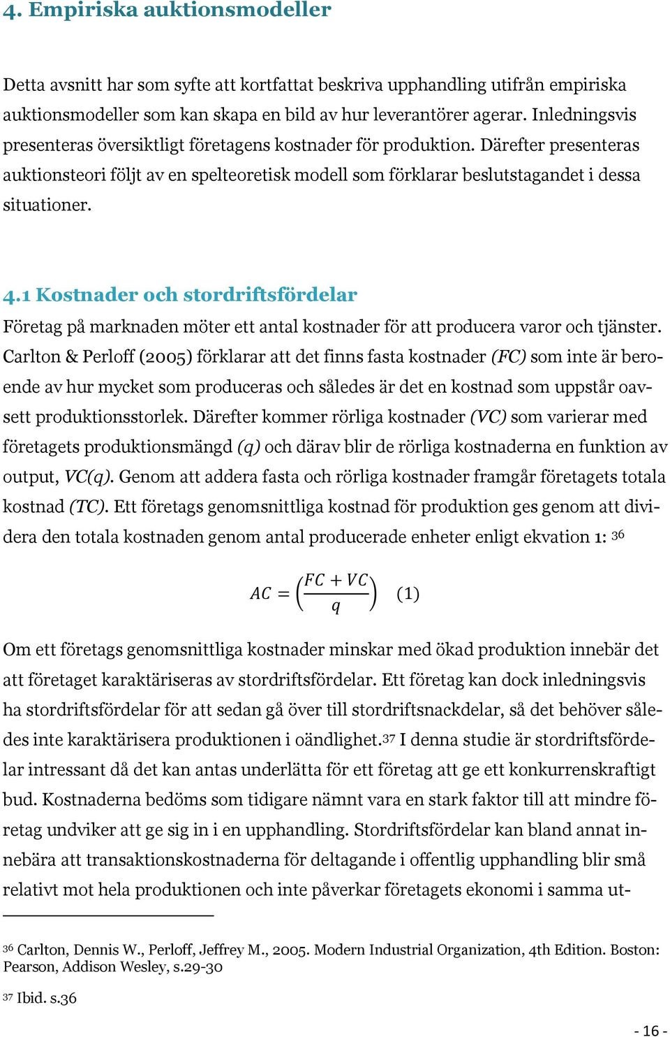 1 Kostnader och stordriftsfördelar Företag på marknaden möter ett antal kostnader för att producera varor och tjänster.