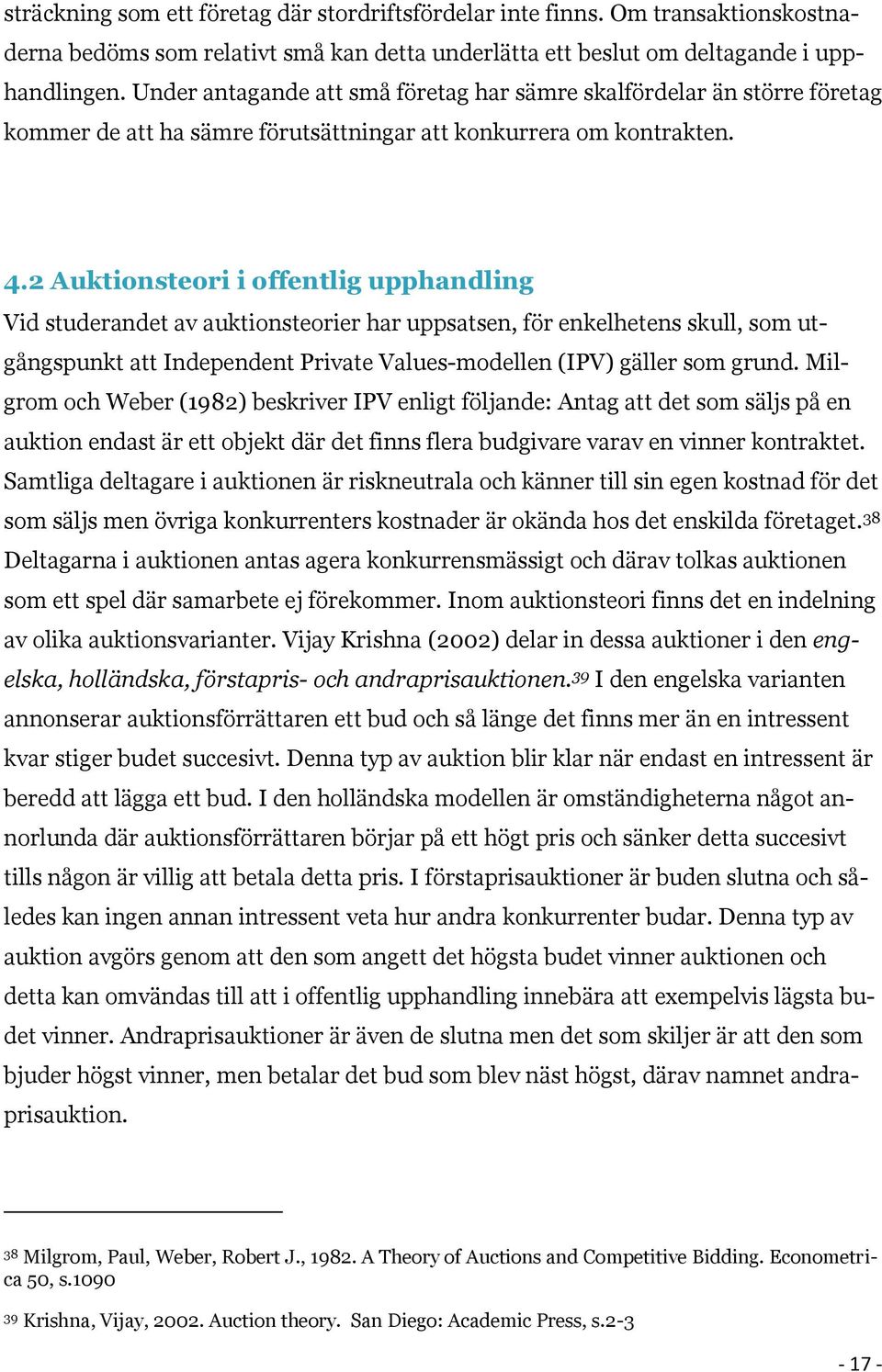 2 Auktionsteori i offentlig upphandling Vid studerandet av auktionsteorier har uppsatsen, för enkelhetens skull, som utgångspunkt att Independent Private Values-modellen (IPV) gäller som grund.