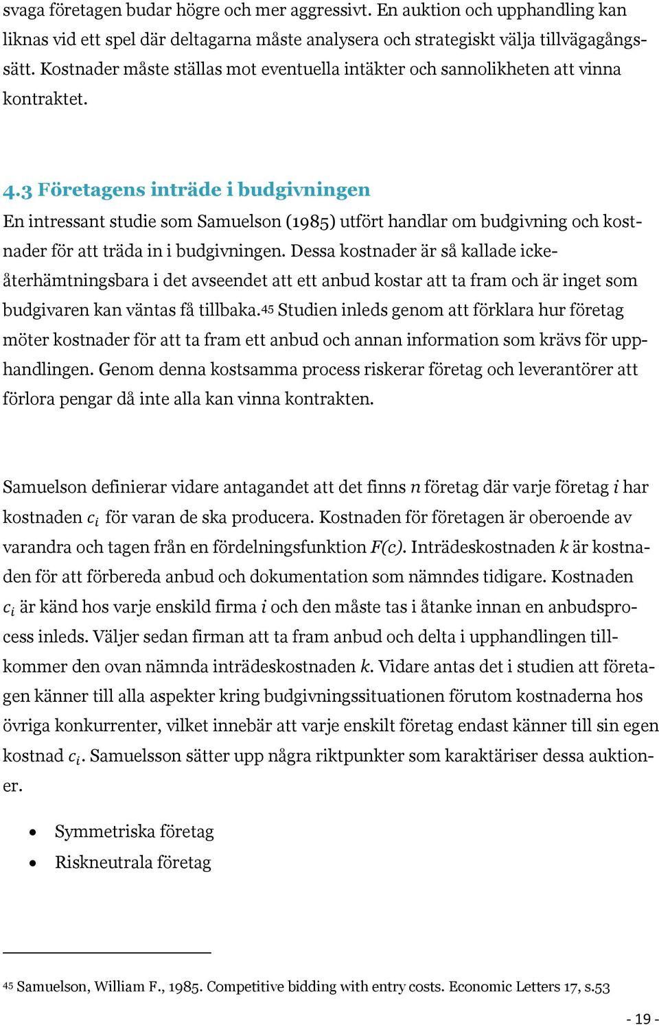 3 Företagens inträde i budgivningen En intressant studie som Samuelson (1985) utfört handlar om budgivning och kostnader för att träda in i budgivningen.