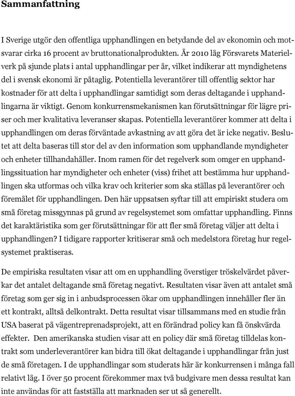 Potentiella leverantörer till offentlig sektor har kostnader för att delta i upphandlingar samtidigt som deras deltagande i upphandlingarna är viktigt.