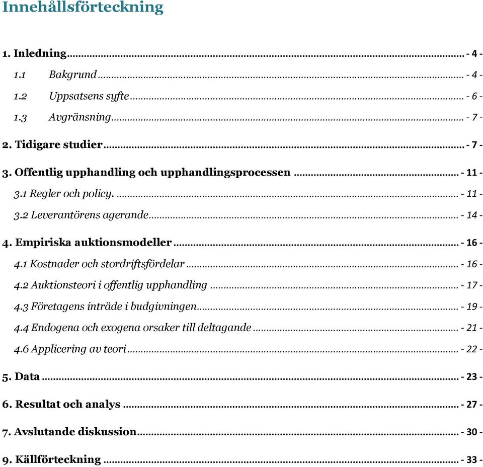 1 Kostnader och stordriftsfördelar... - 16-4.2 Auktionsteori i offentlig upphandling... - 17-4.3 Företagens inträde i budgivningen... - 19-4.