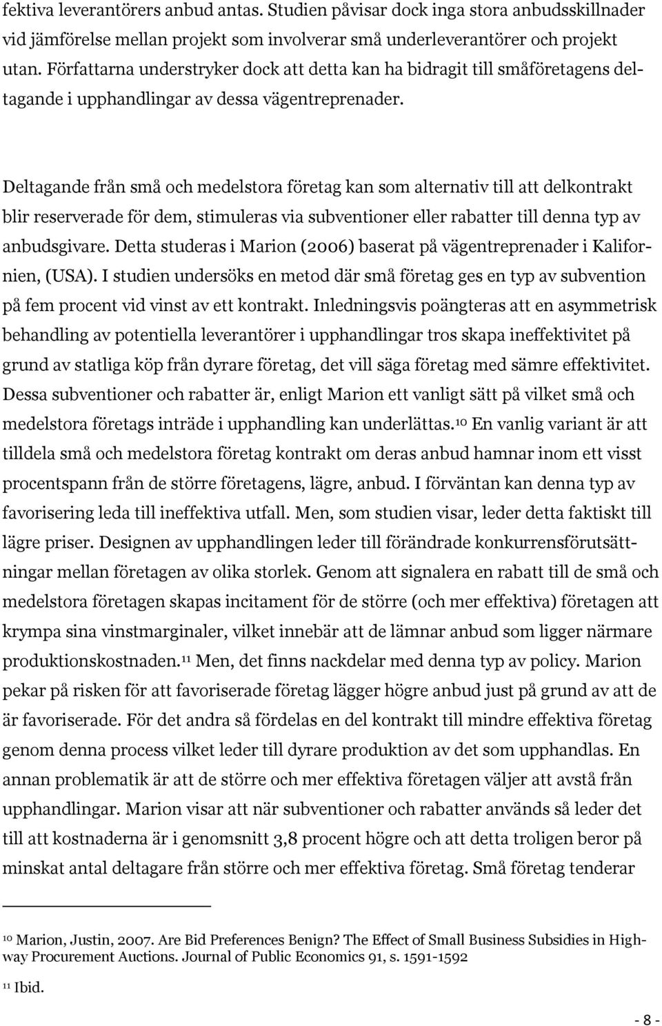 Deltagande från små och medelstora företag kan som alternativ till att delkontrakt blir reserverade för dem, stimuleras via subventioner eller rabatter till denna typ av anbudsgivare.