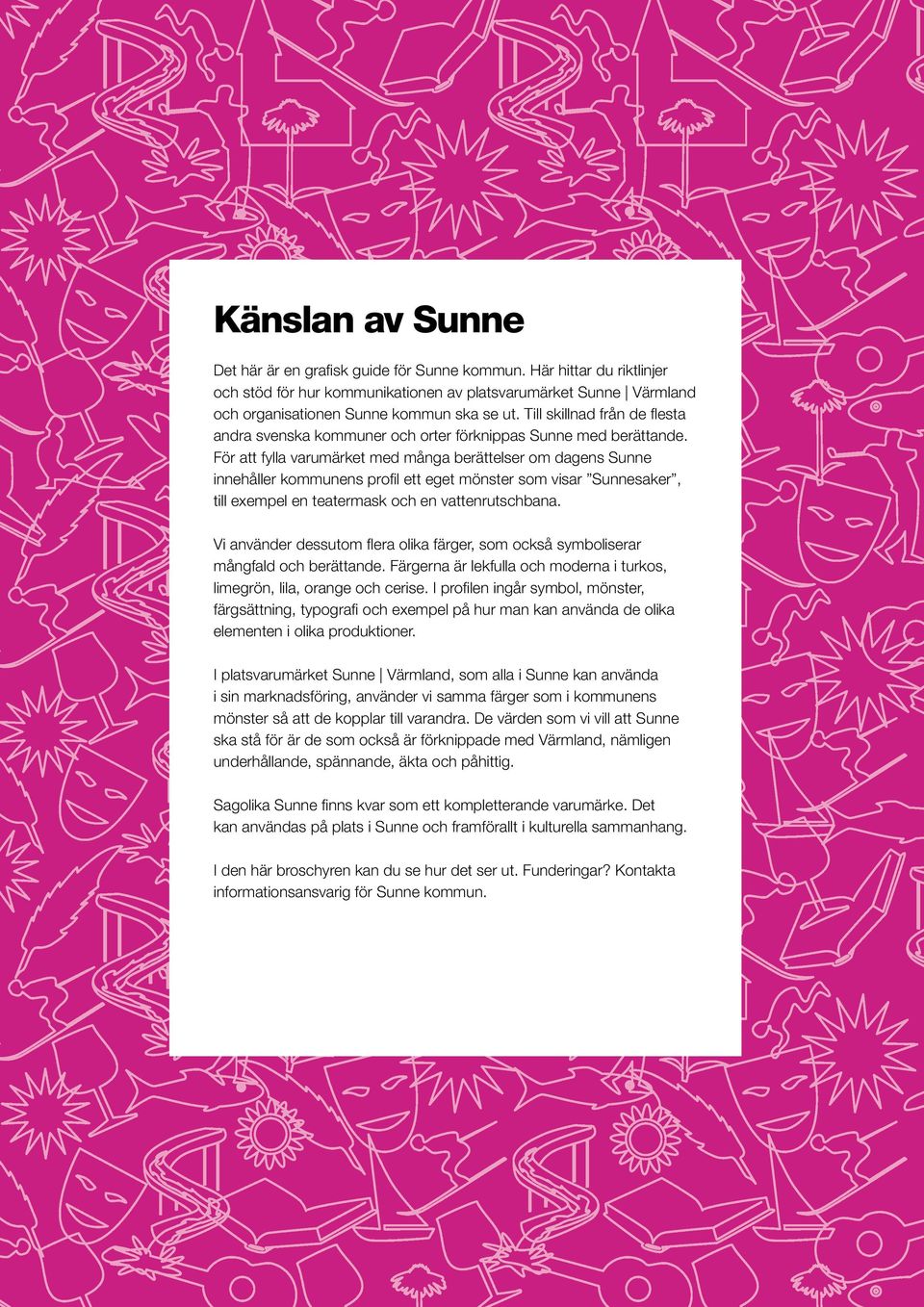För att fylla varumärket med många berättelser om dagens Sunne i nnehåller kommunens profil ett eget mönster som visar Sunnesaker, till exempel en teatermask och en vattenrutschbana.