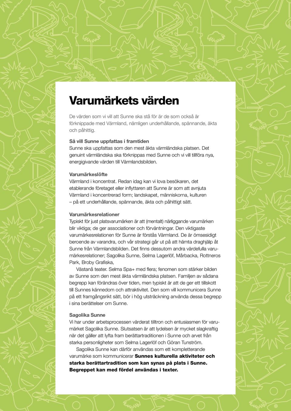 Det genuint värmländska ska förknippas med Sunne och vi vill tillföra nya, energigivande värden till Värmlandsbilden. Varumärkeslöfte Värmland i koncentrat.