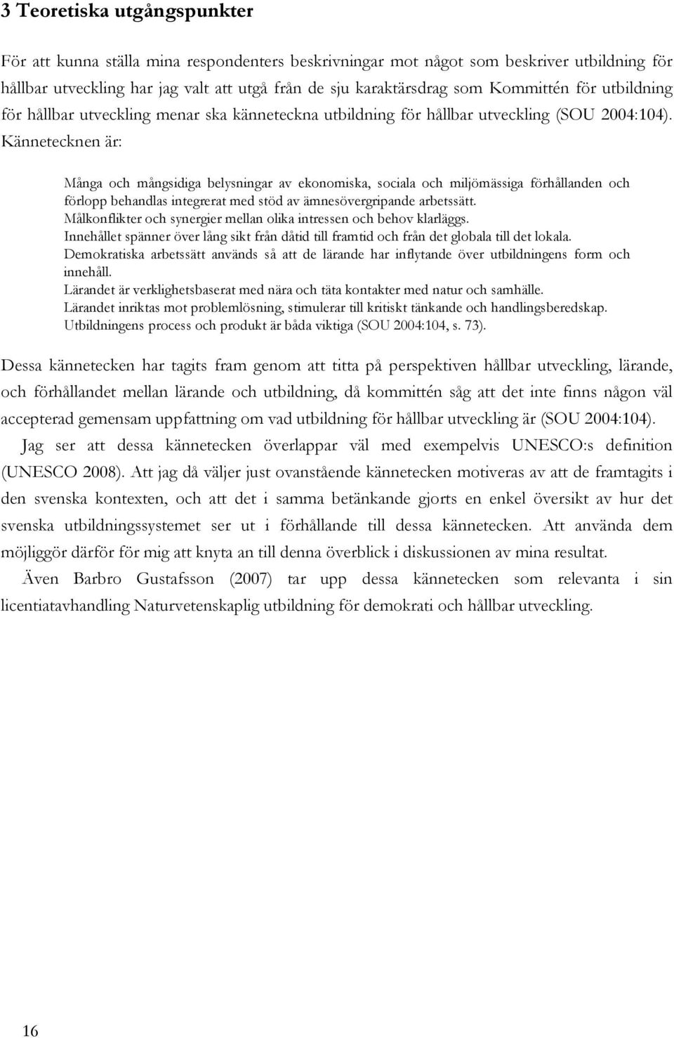 Kännetecknen är: Många och mångsidiga belysningar av ekonomiska, sociala och miljömässiga förhållanden och förlopp behandlas integrerat med stöd av ämnesövergripande arbetssätt.