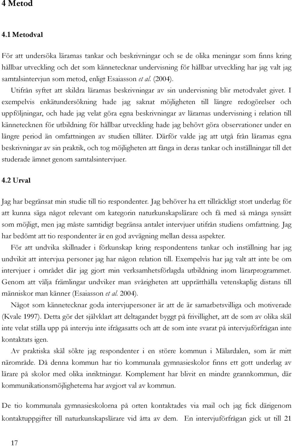 jag samtalsintervjun som metod, enligt Esaiasson et al. (2004). Utifrån syftet att skildra lärarnas beskrivningar av sin undervisning blir metodvalet givet.