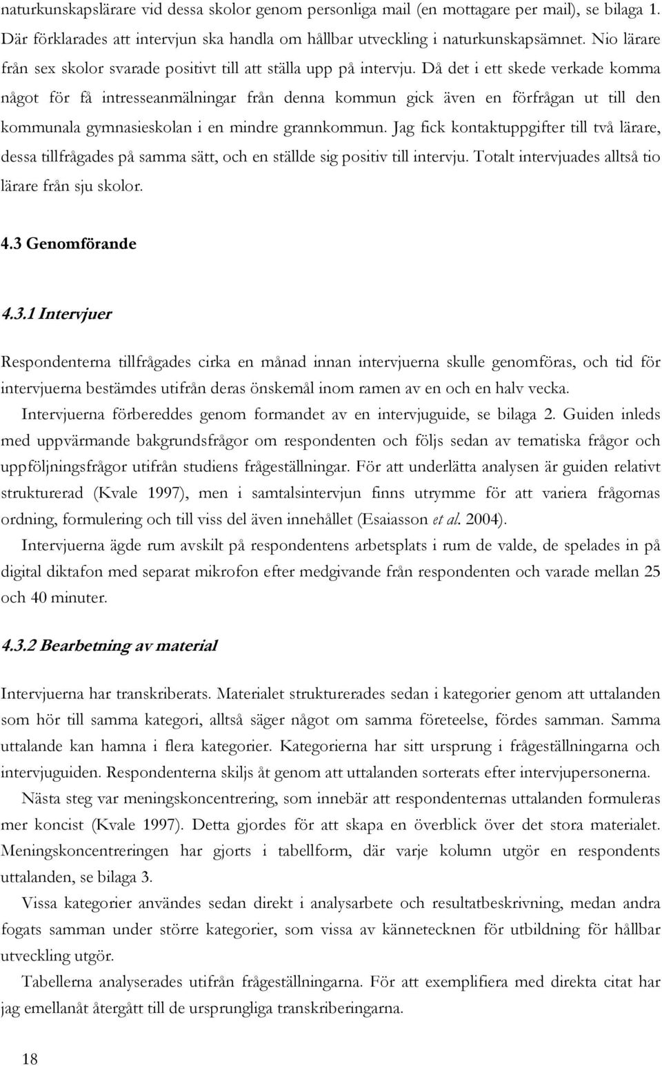 Då det i ett skede verkade komma något för få intresseanmälningar från denna kommun gick även en förfrågan ut till den kommunala gymnasieskolan i en mindre grannkommun.
