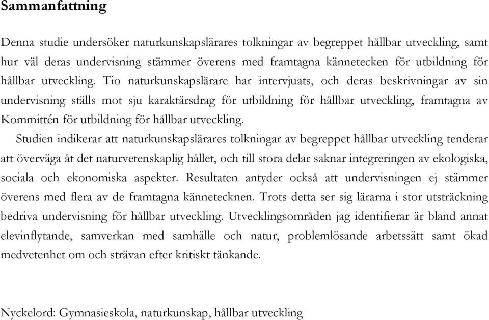 Tio naturkunskapslärare har intervjuats, och deras beskrivningar av sin undervisning ställs mot sju karaktärsdrag för utbildning för hållbar utveckling, framtagna av Kommittén för utbildning för 
