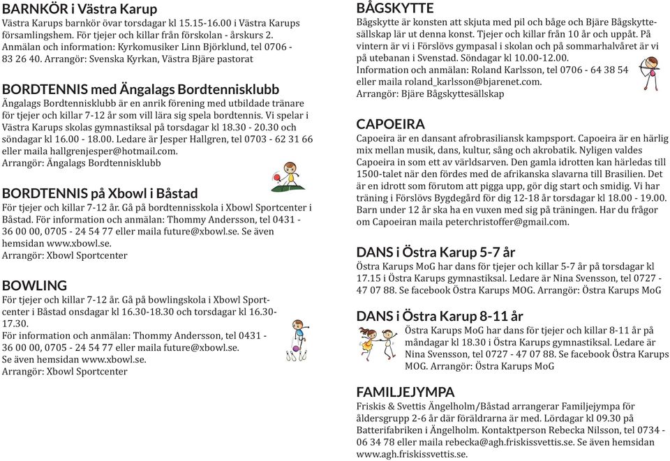 Arrangör: Svenska Kyrkan, Västra Bjäre pastorat BORDTENNIS med Ängalags Bordtennisklubb Ängalags Bordtennisklubb är en anrik förening med utbildade tränare för tjejer och killar 7-12 år som vill lära