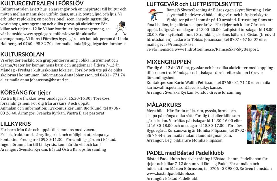 Vi har kontinuerliga arrangemang, se vår hemsida www.bygdegardeniforslov.se för aktuella arrangemang.