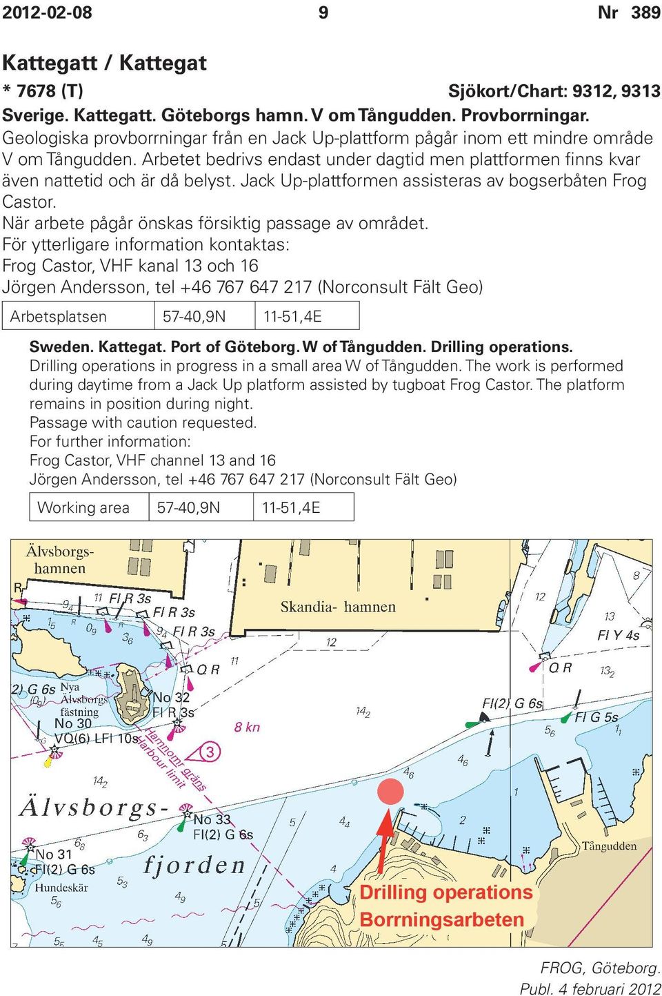 Jack Up-plattformen assisteras av bogserbåten Frog Castor. När arbete pågår önskas försiktig passage av området.