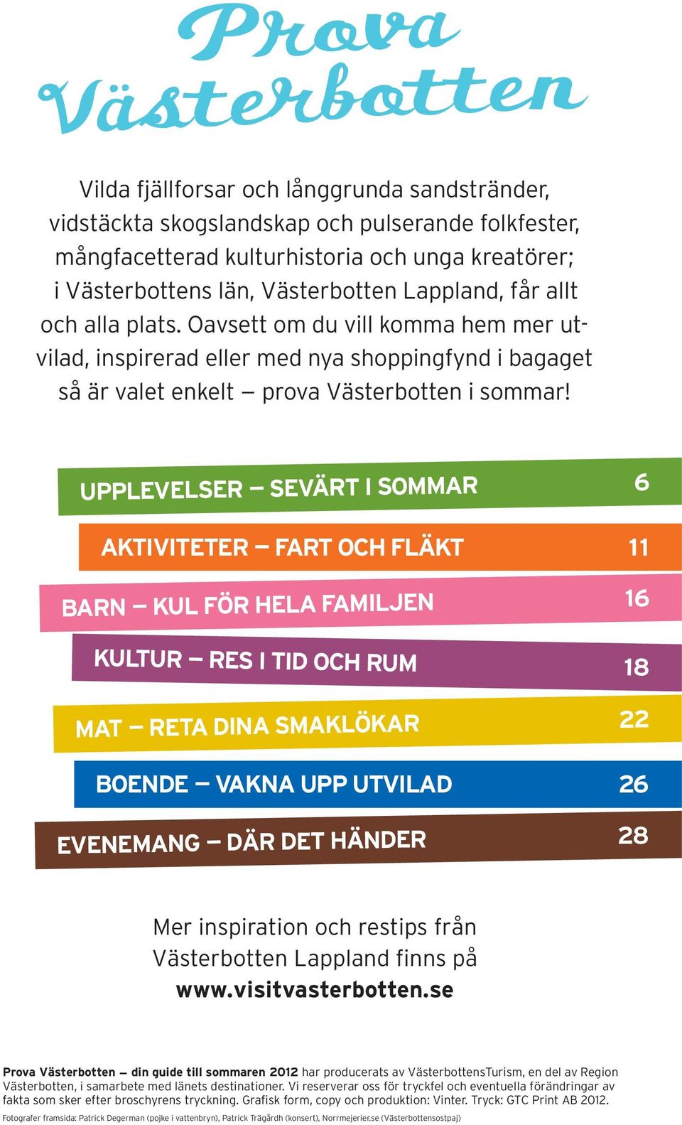 upplevelser sevärt i sommar 6 aktiviteter fart och fläkt 11 barn kul för hela familjen 16 kultur res i tid och rum 18 mat reta dina smaklökar 22 boende vakna upp utvilad 26 evenemang där det händer