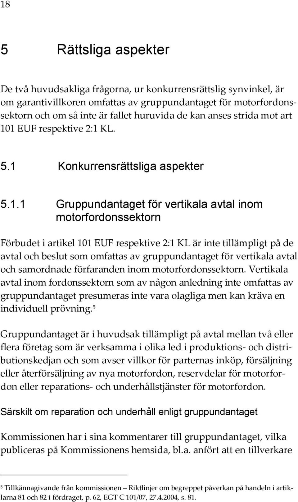 1 EUF respektive 2:1 KL. 5.1 Konkurrensrättsliga aspekter 5.1.1 Gruppundantaget för vertikala avtal inom motorfordonssektorn Förbudet i artikel 101 EUF respektive 2:1 KL är inte tillämpligt på de