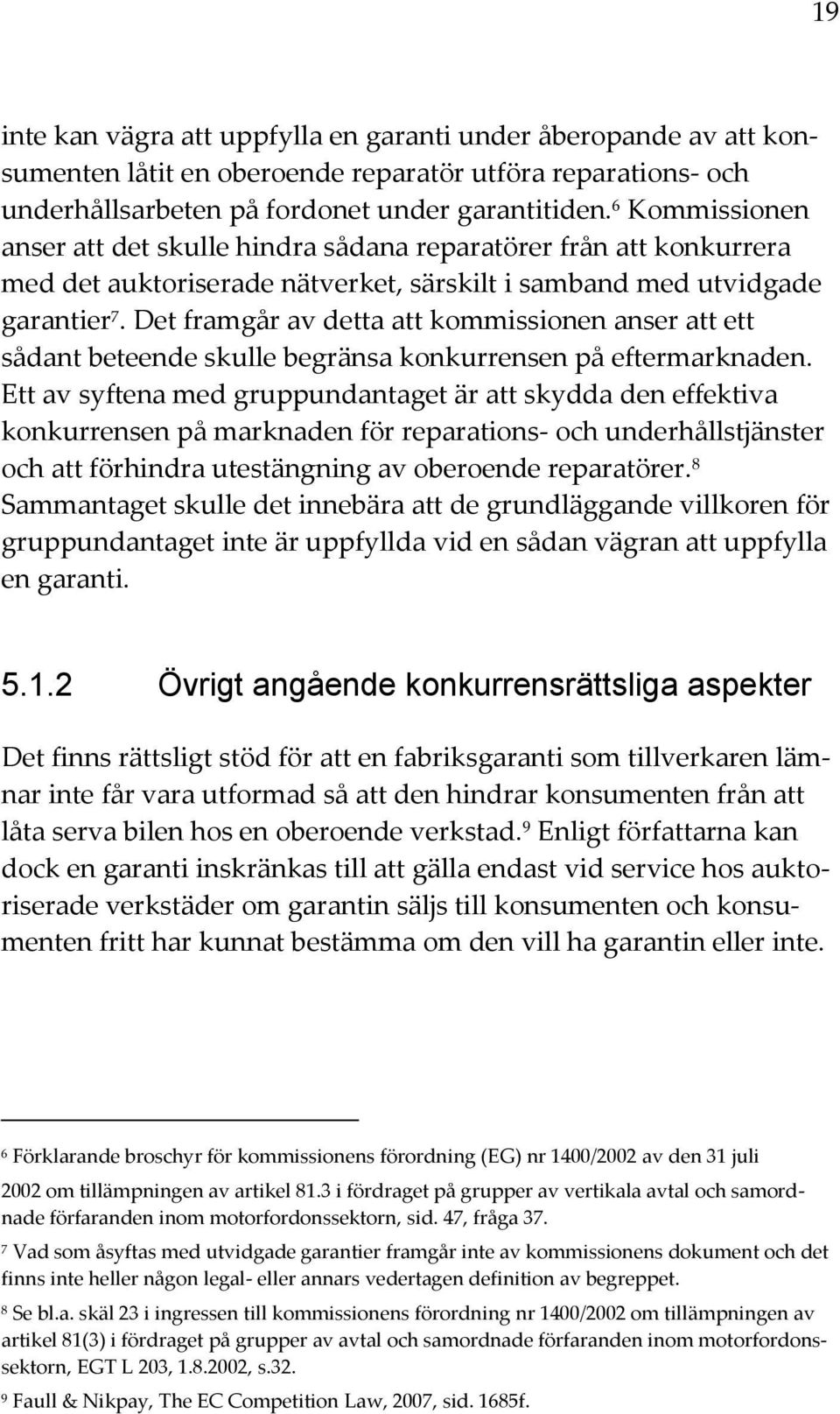 Det framgår av detta att kommissionen anser att ett sådant beteende skulle begränsa konkurrensen på eftermarknaden.